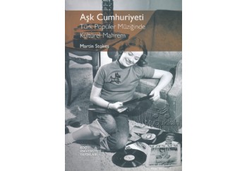 Aşk Cumhuriyeti Türk Popüler Müziğinde Kültürel Mahrem Kitap - Martin Stokes