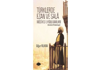 Türklerde Ezan ve Sala Musikisi Uygulamaları (Günümüz Örnekleriyle) Kitap - Uğur Alkan