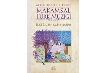 Gelenekten Geleceğe Makamsal Türk Müziği Kitap - Ülkü Özgür, Salih Aydoğan