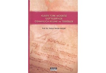 Klasik Türk Musikisi Güftelerinde Osmanlıca Kelime ve Terkibler Kitap - Gülçin Yahya Kaçar